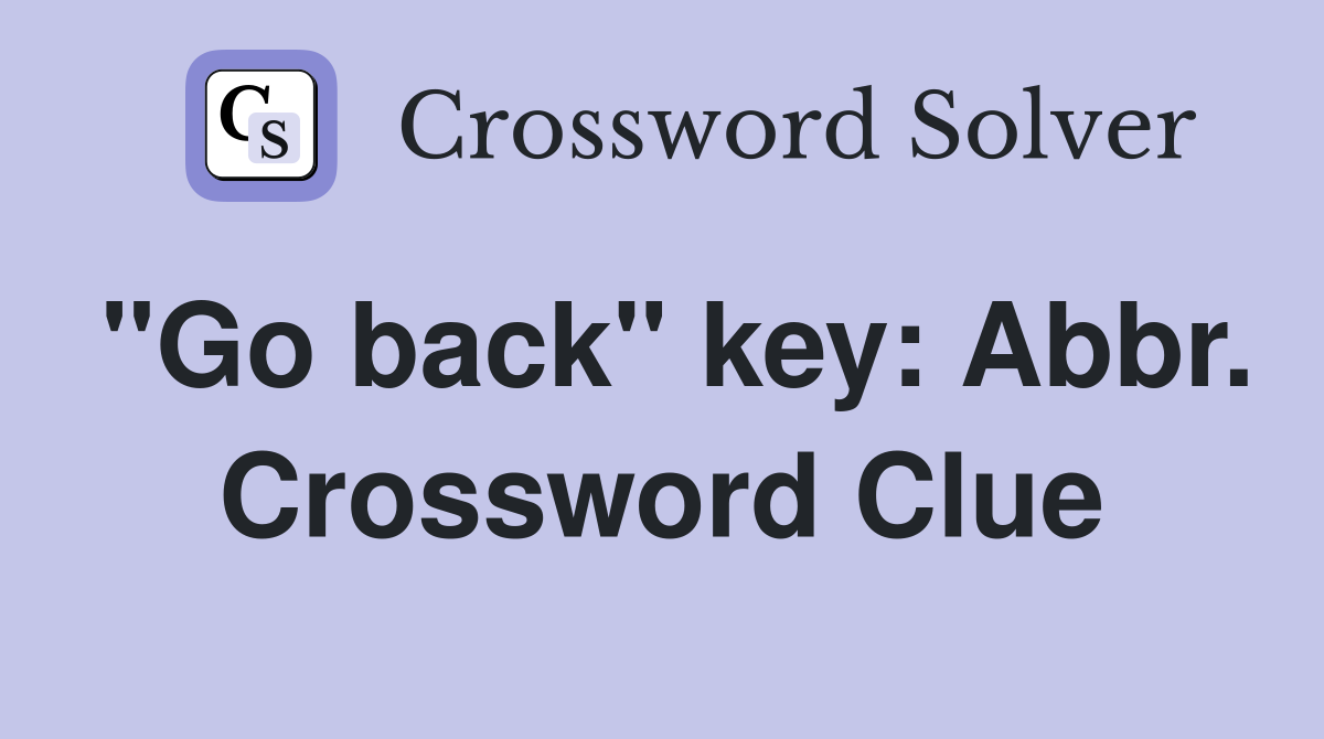 "Go back" key: Abbr. Crossword Clue
