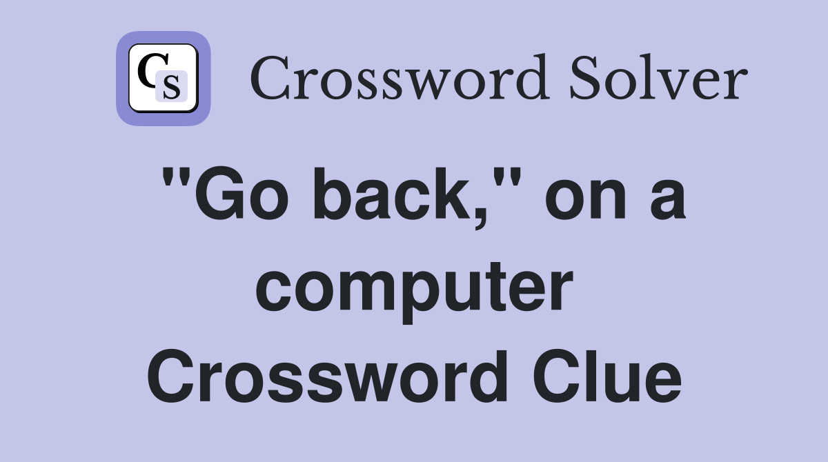 Go back, on a computer - Crossword Clue Answers - Crossword Solver