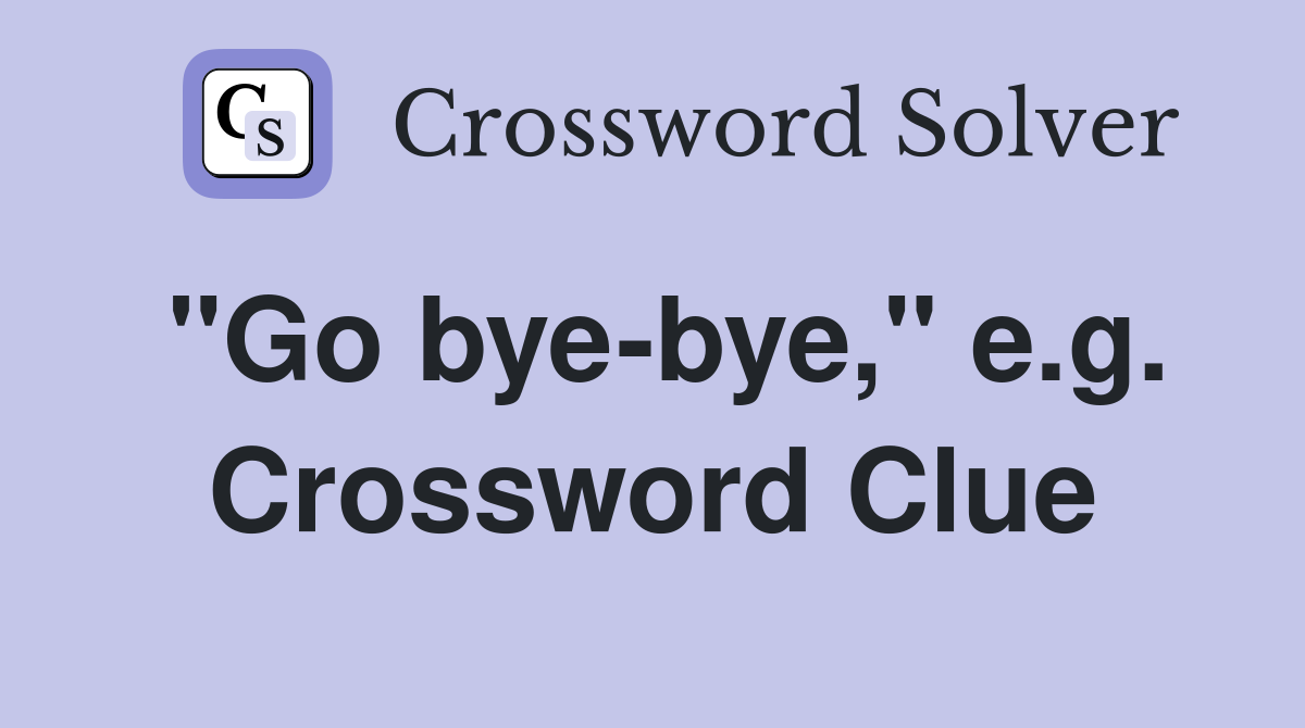 "Go bye-bye," e.g. Crossword Clue