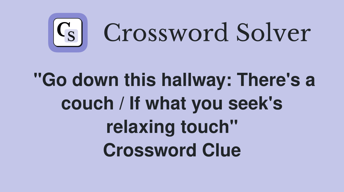 "Go down this hallway: There's a couch / If what you seek's relaxing touch" Crossword Clue