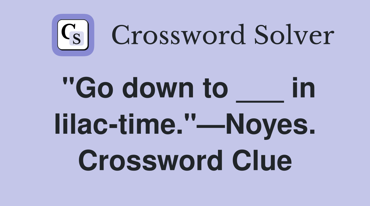 "Go down to ___ in lilac-time."—Noyes. Crossword Clue