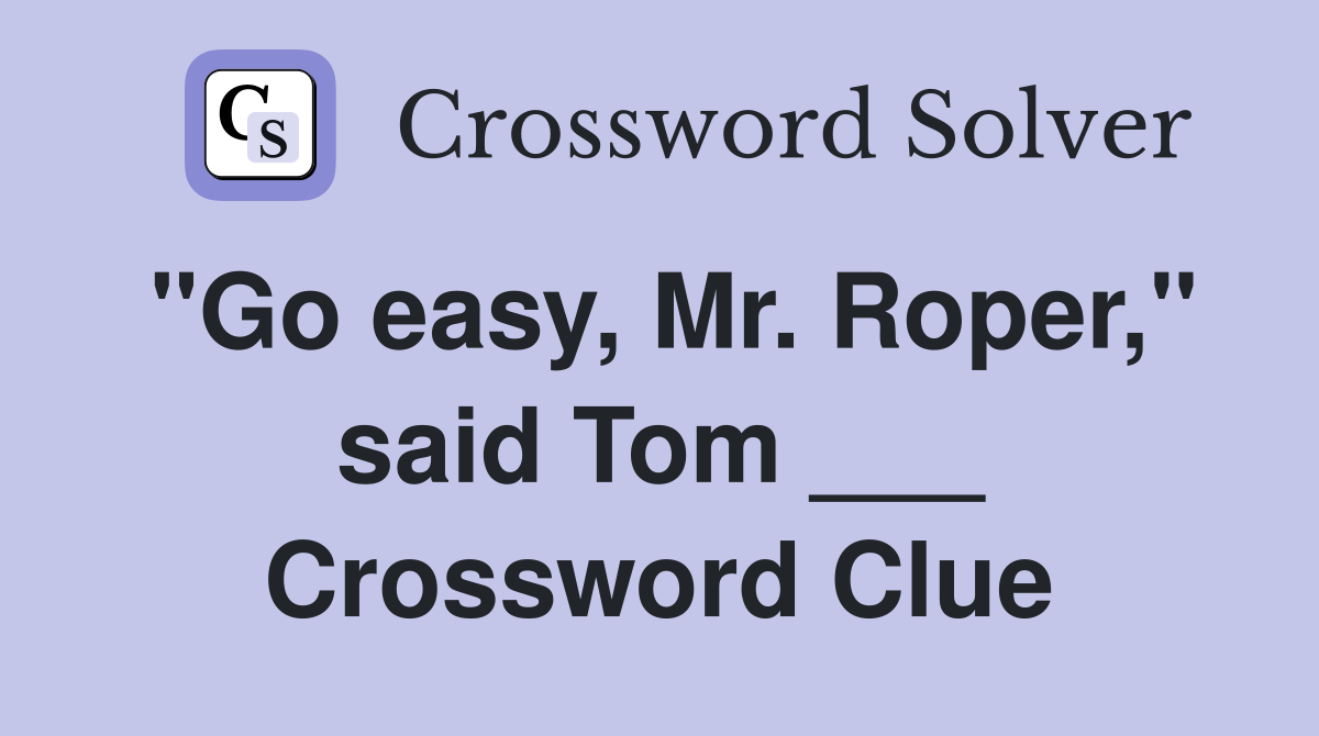 "Go easy, Mr. Roper," said Tom ___ Crossword Clue