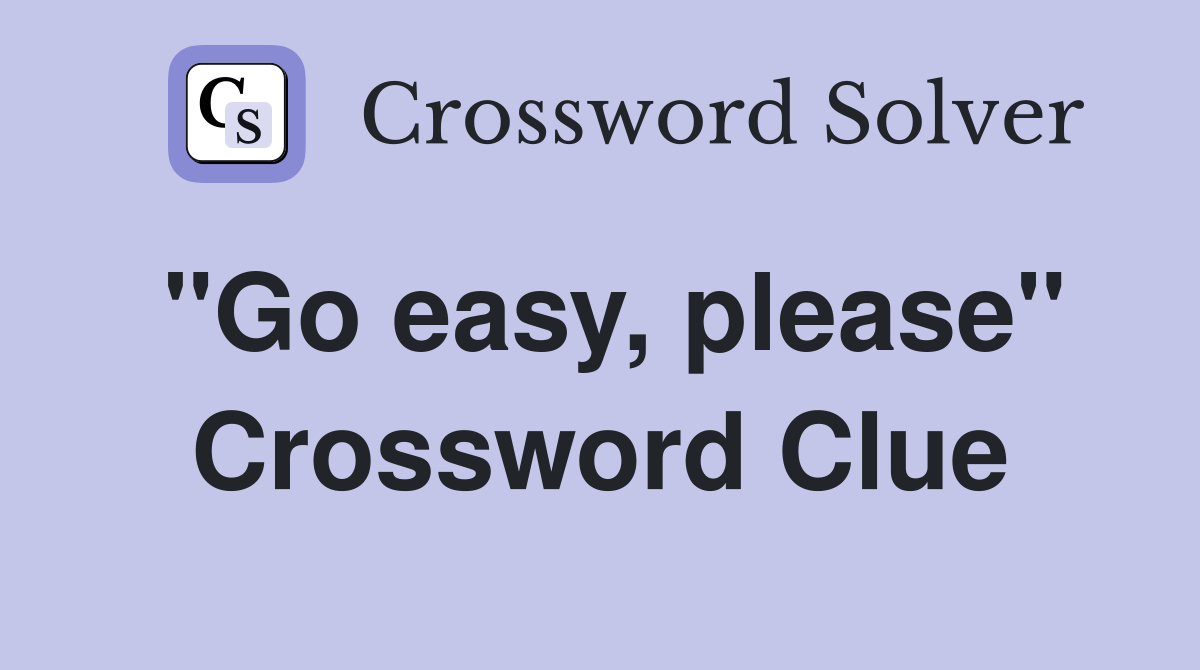 "Go easy, please" Crossword Clue