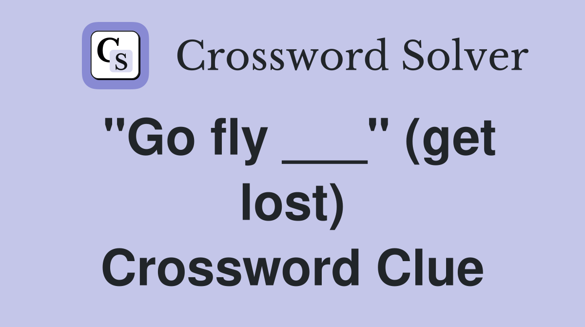 "Go fly ___" (get lost) Crossword Clue