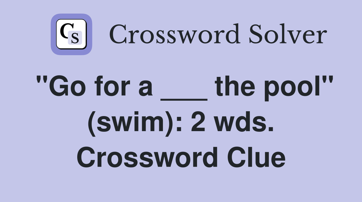"Go for a ___ the pool" (swim): 2 wds. Crossword Clue