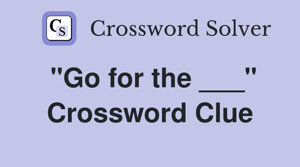 "Go for the ___" Crossword Clue