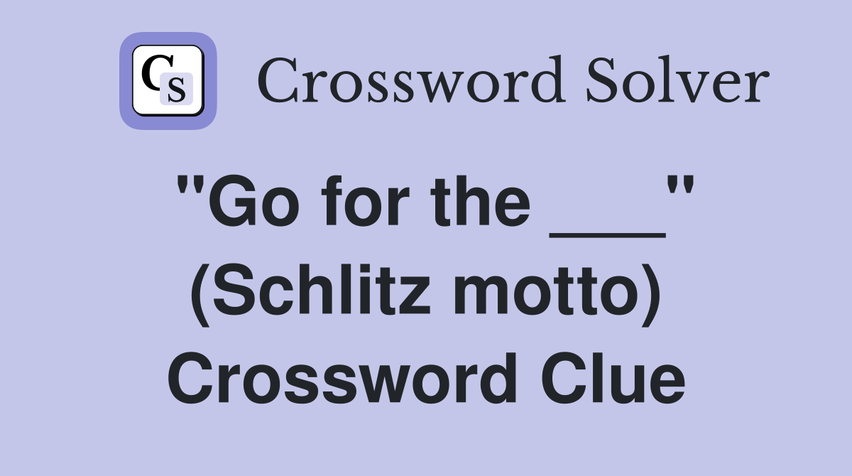 "Go for the ___" (Schlitz motto) Crossword Clue