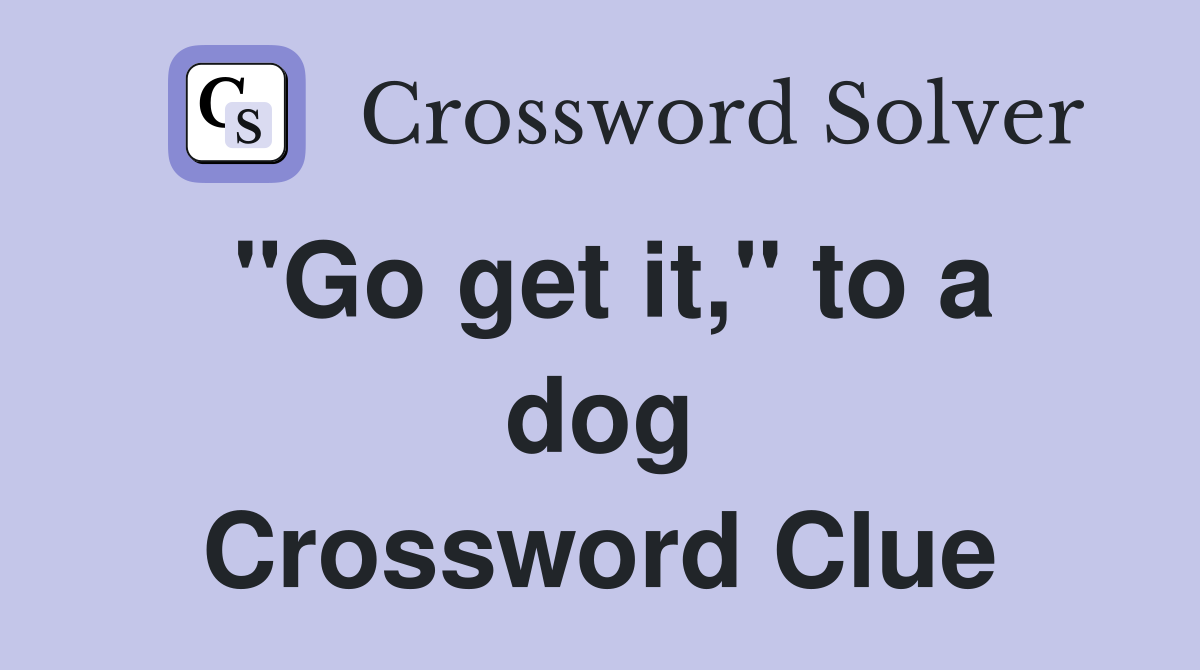 "Go get it," to a dog Crossword Clue