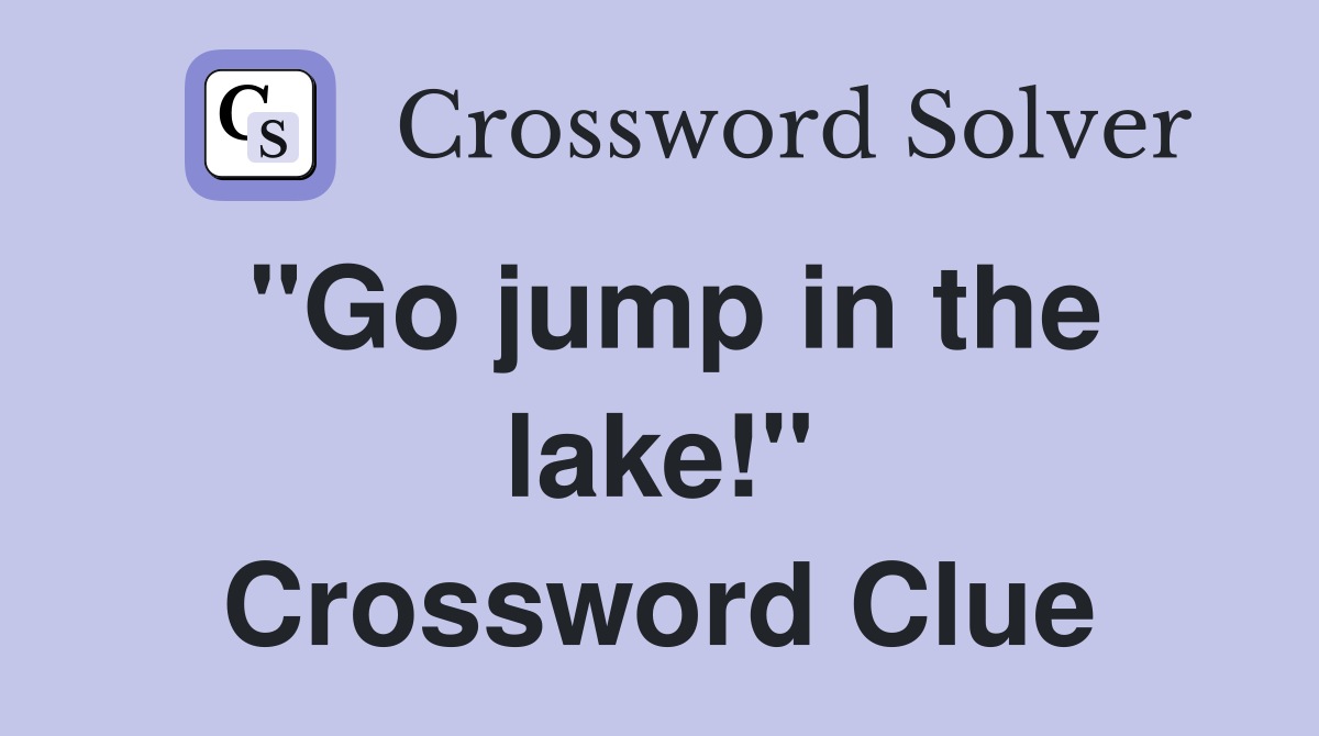 "Go jump in the lake!" Crossword Clue