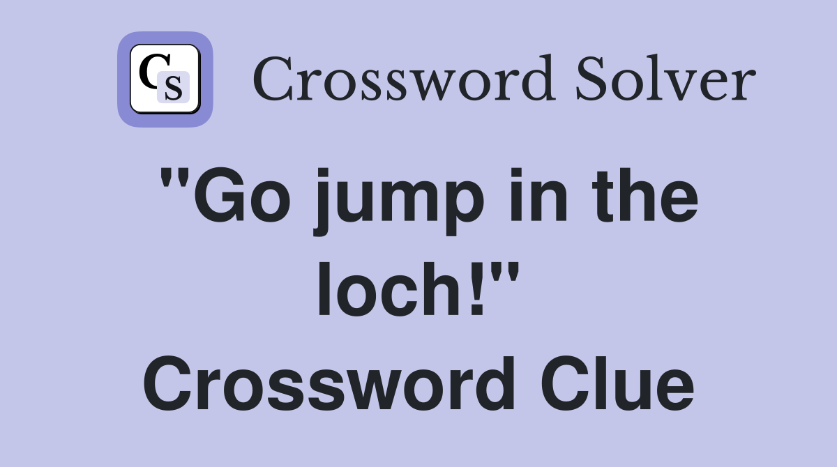 "Go jump in the loch!" Crossword Clue