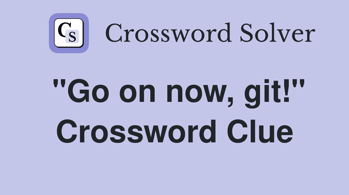 "Go on now, git!" Crossword Clue