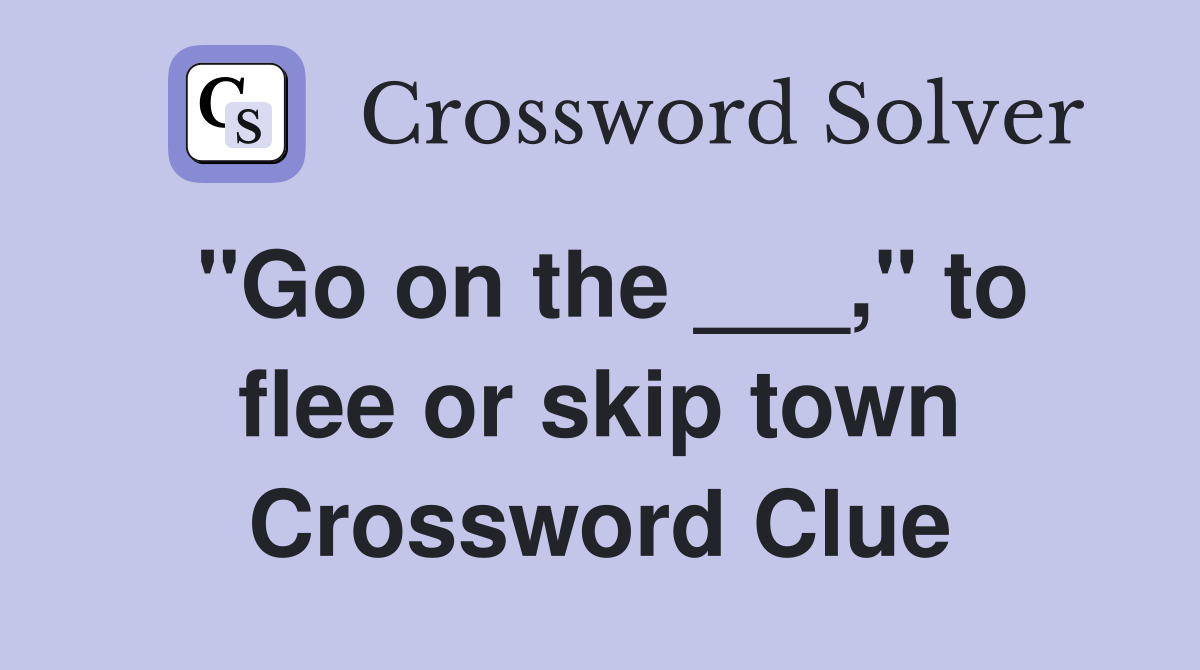 "Go on the ___," to flee or skip town Crossword Clue