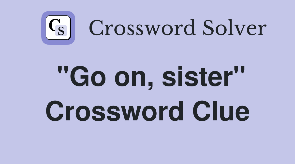 "Go on, sister" Crossword Clue