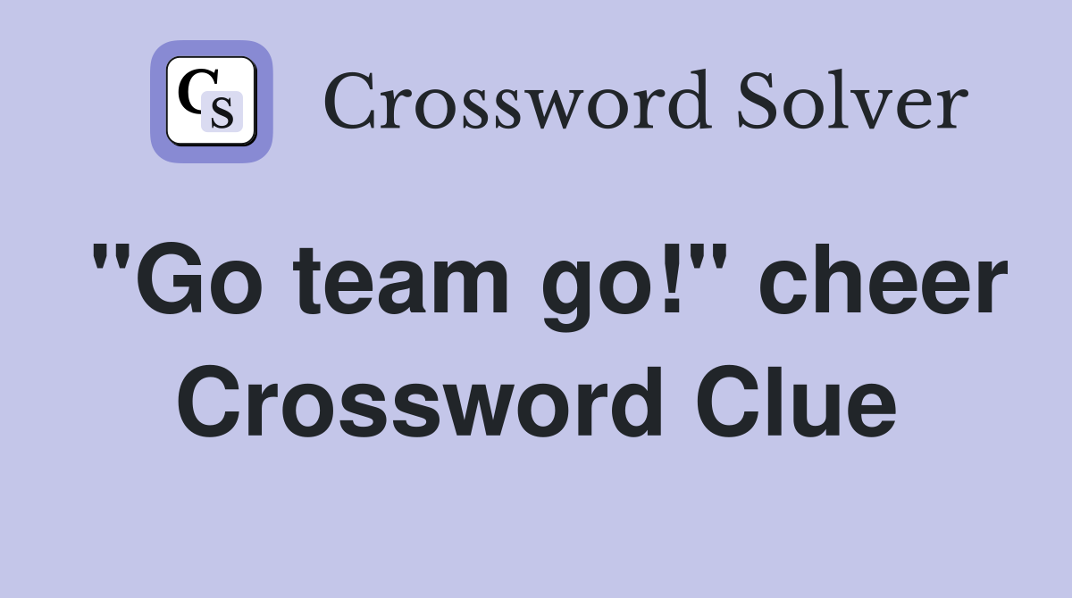 "Go team go!" cheer Crossword Clue