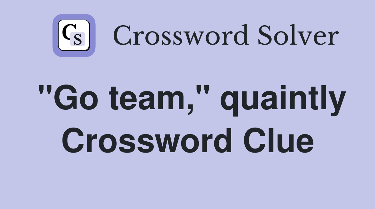 "Go team," quaintly Crossword Clue