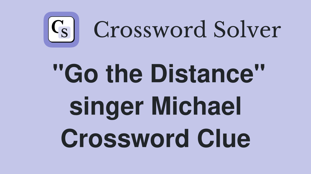 "Go the Distance" singer Michael Crossword Clue