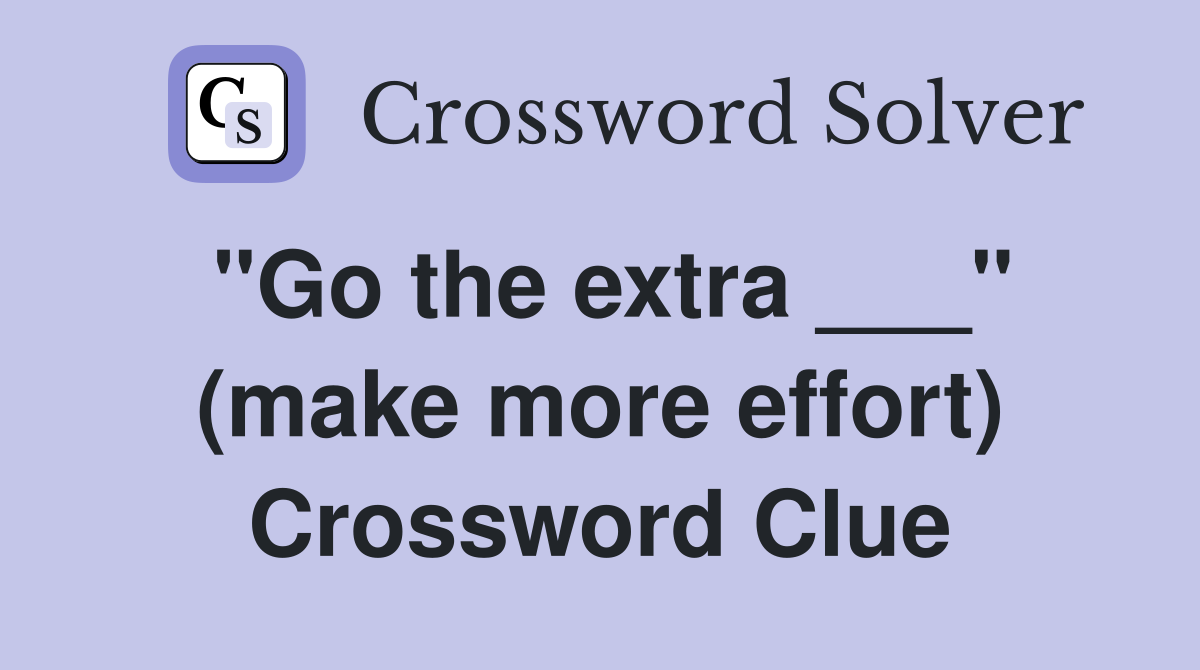 "Go the extra ___" (make more effort) Crossword Clue