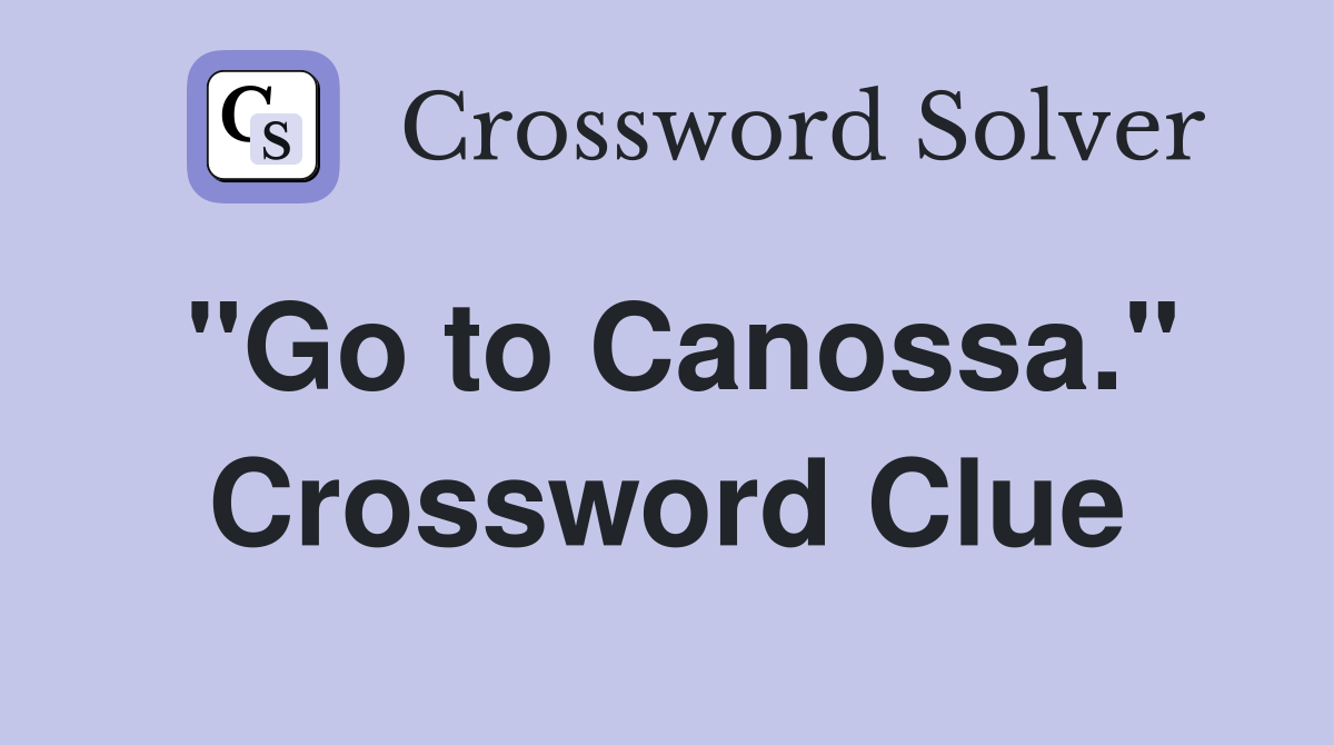 "Go to Canossa." Crossword Clue