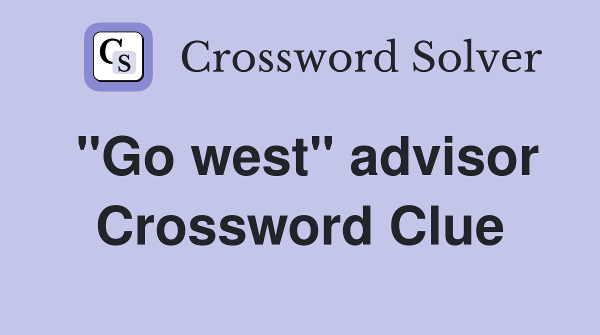 "Go west" advisor Crossword Clue