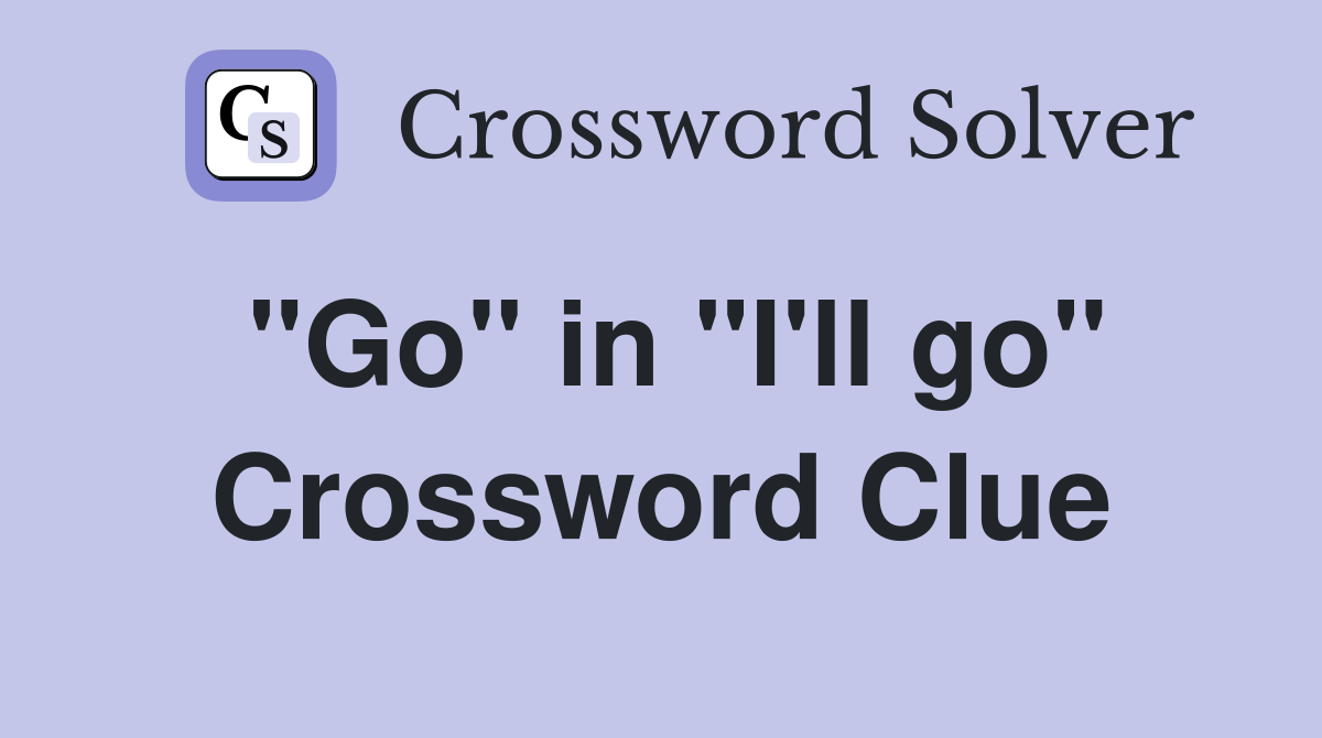 "Go" in "I'll go" Crossword Clue