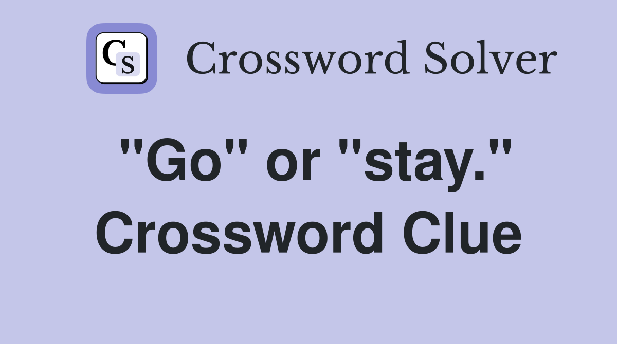 "Go" or "stay." Crossword Clue