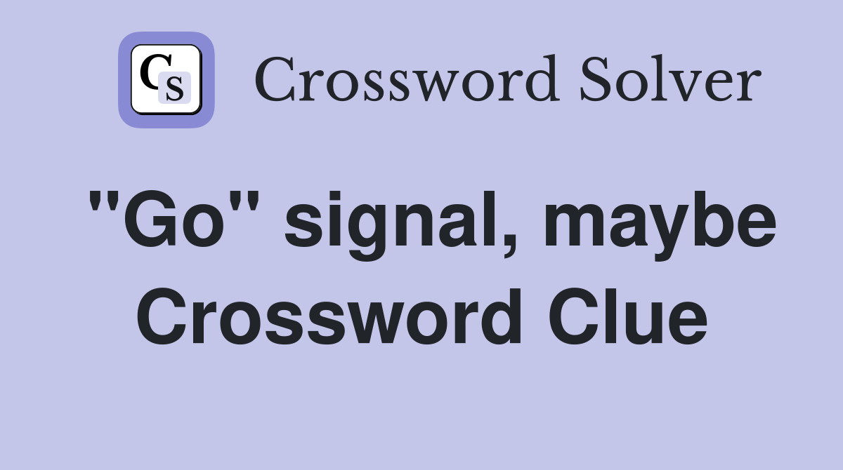 "Go" signal, maybe Crossword Clue