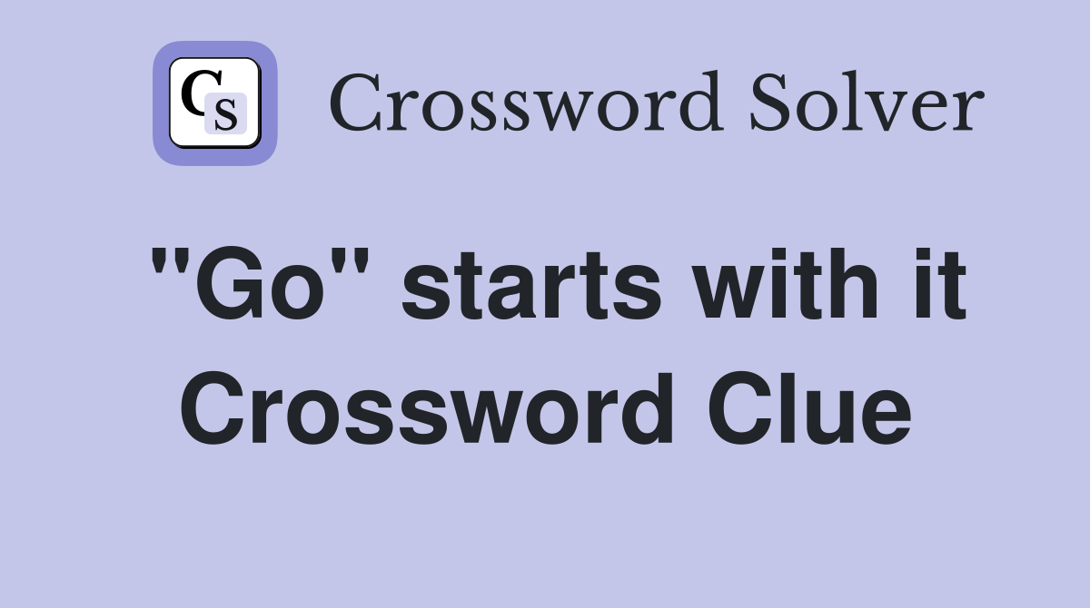 "Go" starts with it Crossword Clue