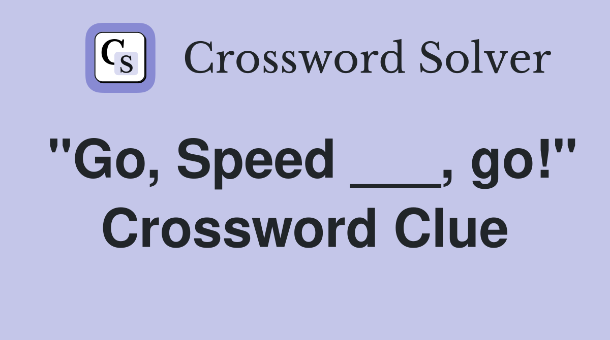 "Go, Speed ___, go!" Crossword Clue