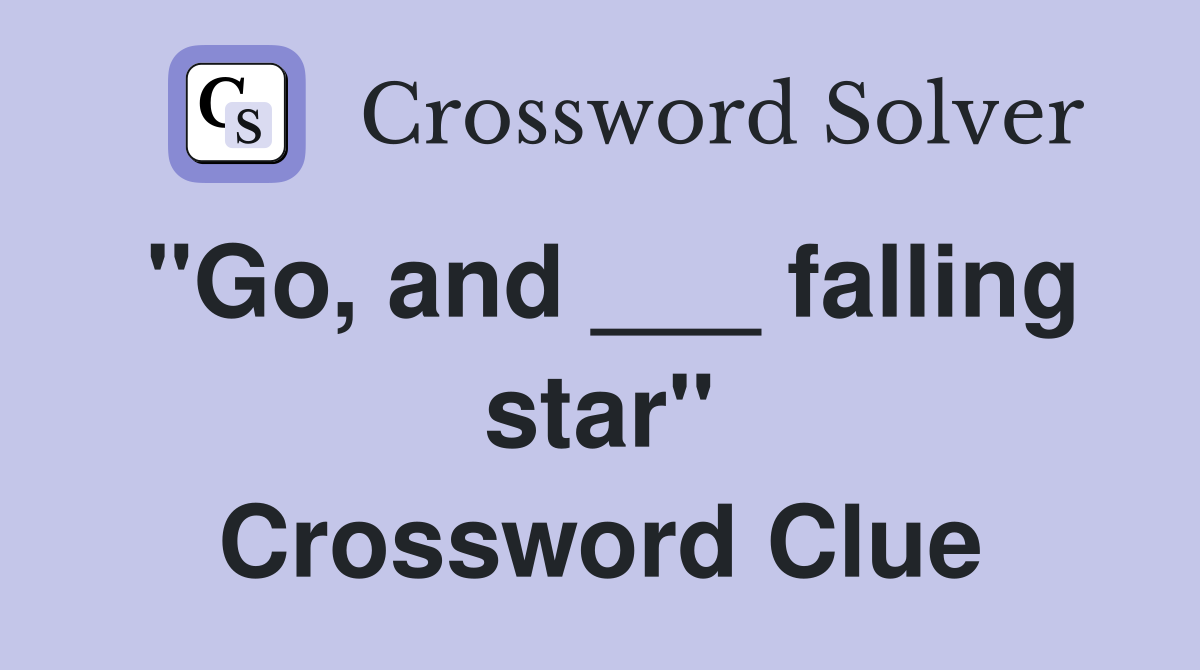 "Go, and ___ falling star" Crossword Clue