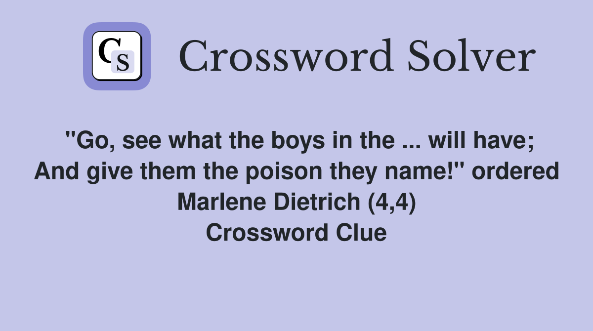"Go, see what the boys in the ... will have; And give them the poison they name!" ordered Marlene Dietrich (4,4) Crossword Clue