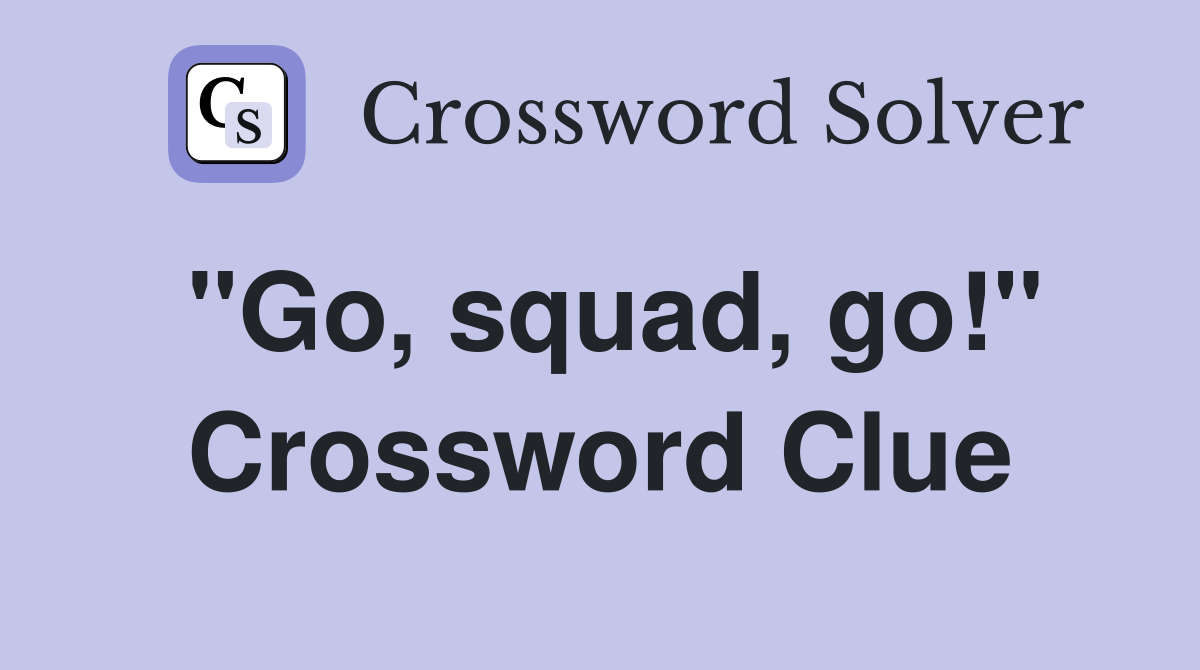 "Go, squad, go!" Crossword Clue