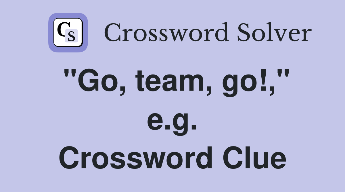 "Go, team, go!," e.g. Crossword Clue
