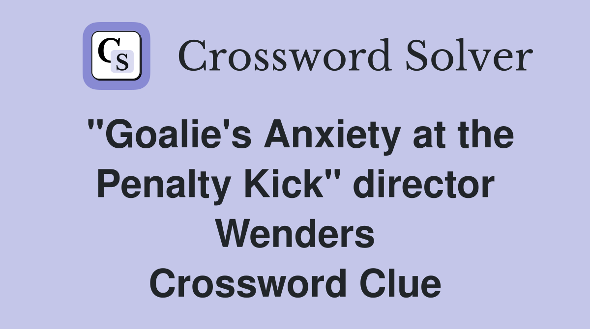 "Goalie's Anxiety at the Penalty Kick" director Wenders Crossword Clue