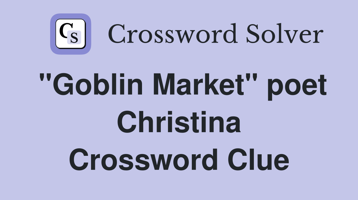 "Goblin Market" poet Christina Crossword Clue