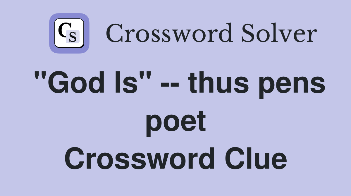 "God Is" -- thus pens poet Crossword Clue
