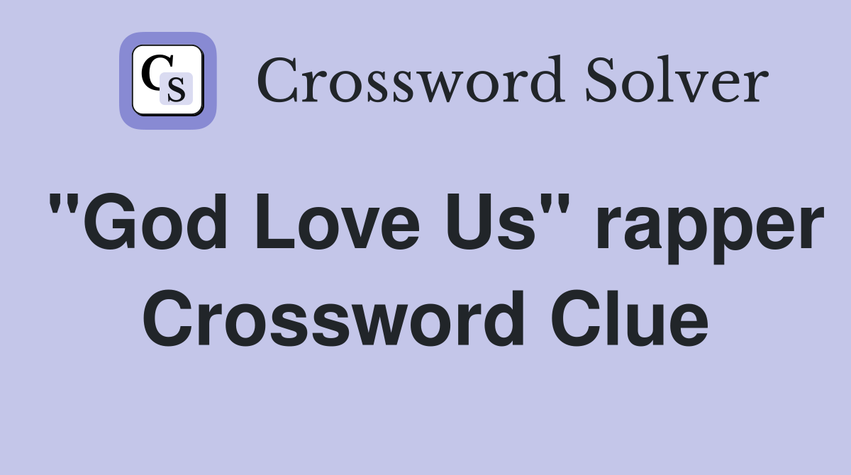 "God Love Us" rapper Crossword Clue