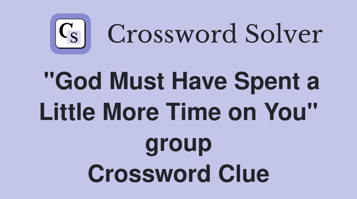 "God Must Have Spent a Little More Time on You" group Crossword Clue
