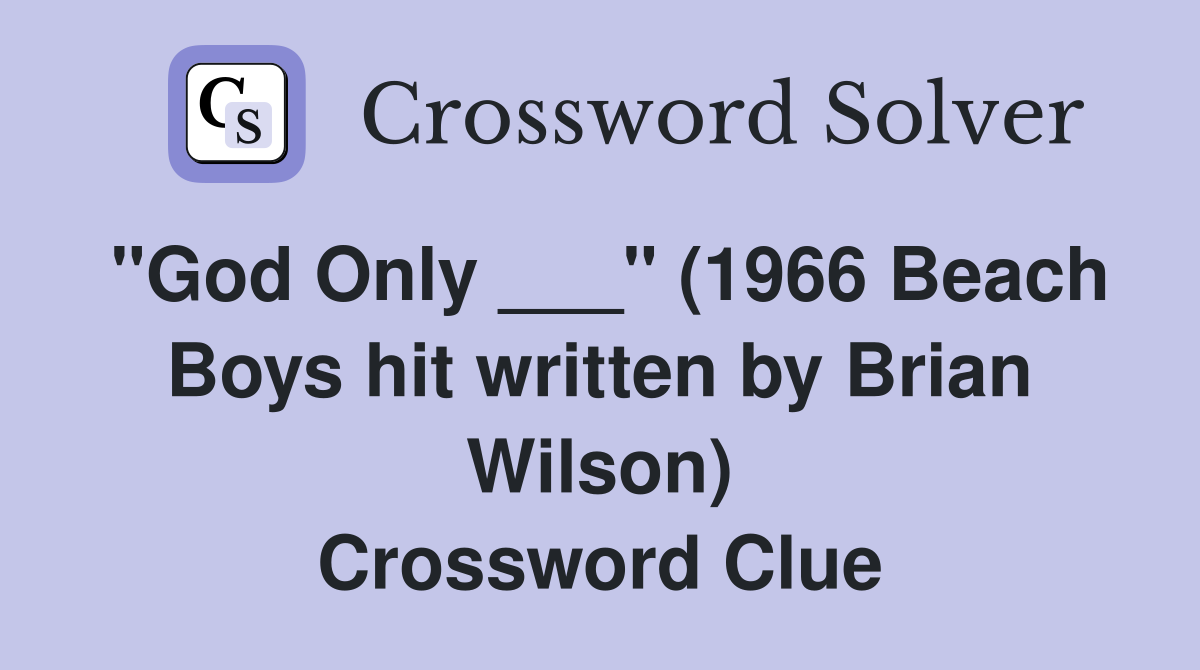 "God Only ___" (1966 Beach Boys hit written by Brian Wilson) Crossword Clue