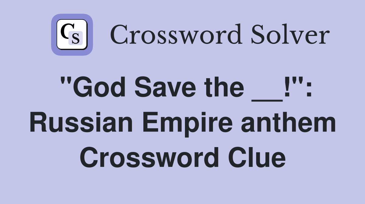"God Save the __!": Russian Empire anthem Crossword Clue