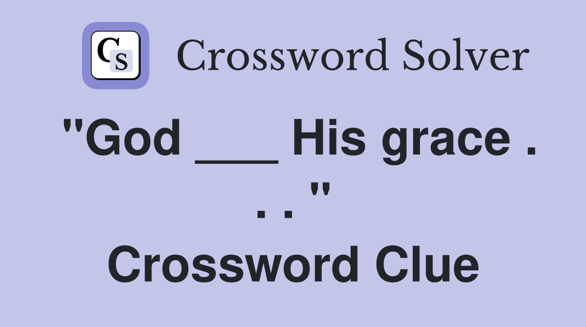 "God ___ His grace . . . " Crossword Clue