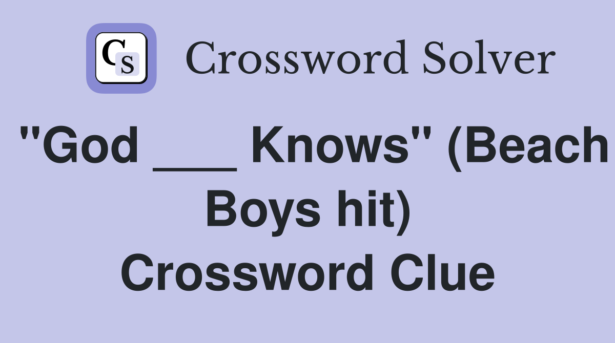 "God ___ Knows" (Beach Boys hit) Crossword Clue