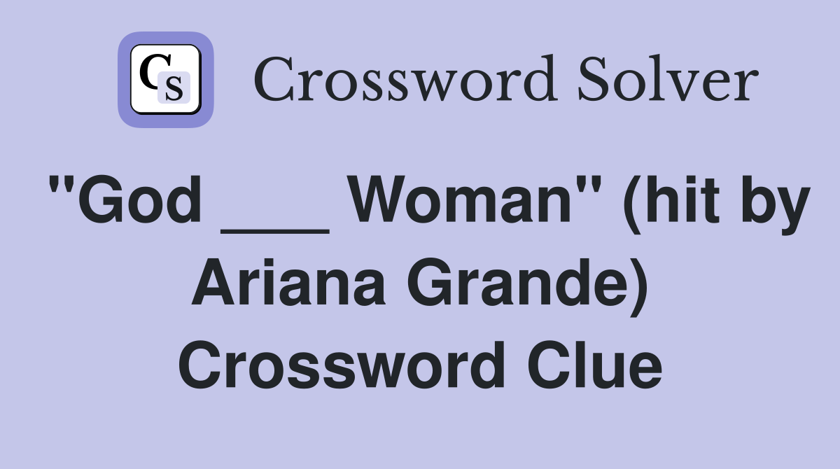 "God ___ Woman" (hit by Ariana Grande) Crossword Clue