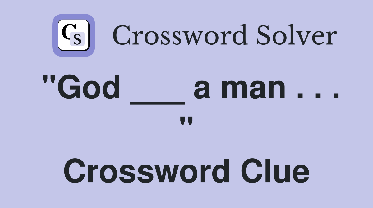 "God ___ a man . . . " Crossword Clue