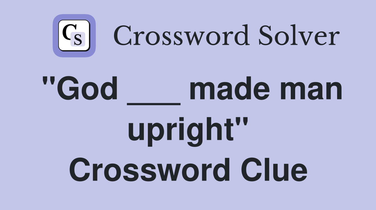 "God ___ made man upright" Crossword Clue