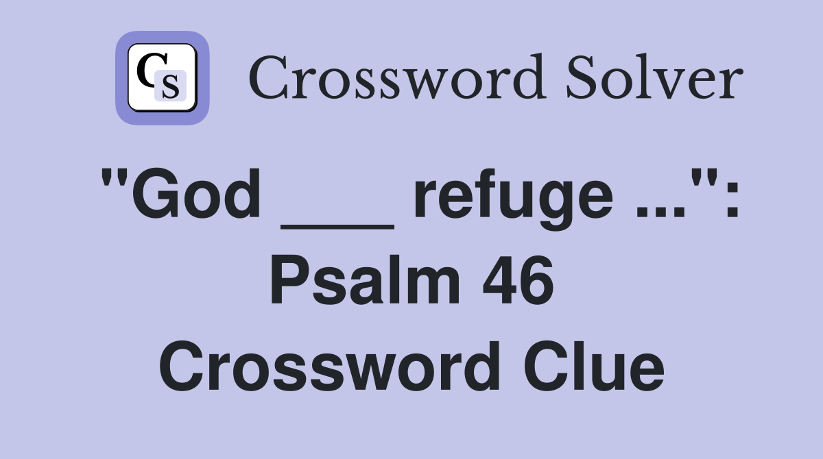 "God ___ refuge ...": Psalm 46 Crossword Clue
