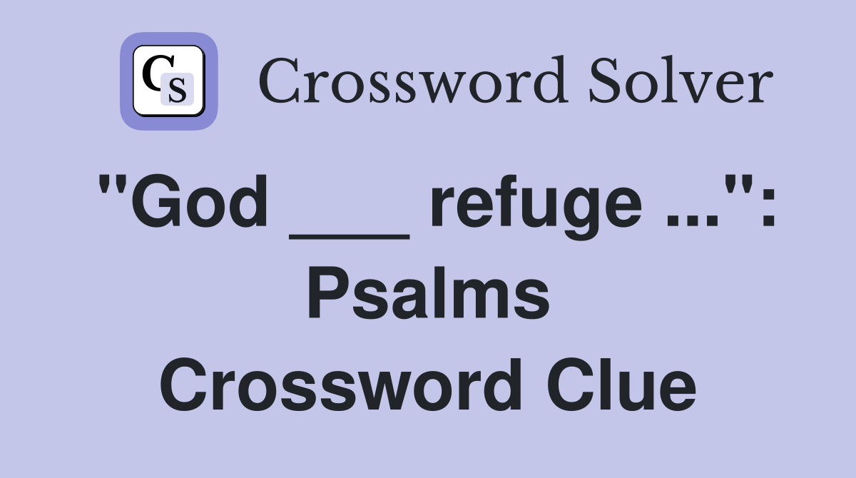 "God ___ refuge ...": Psalms Crossword Clue