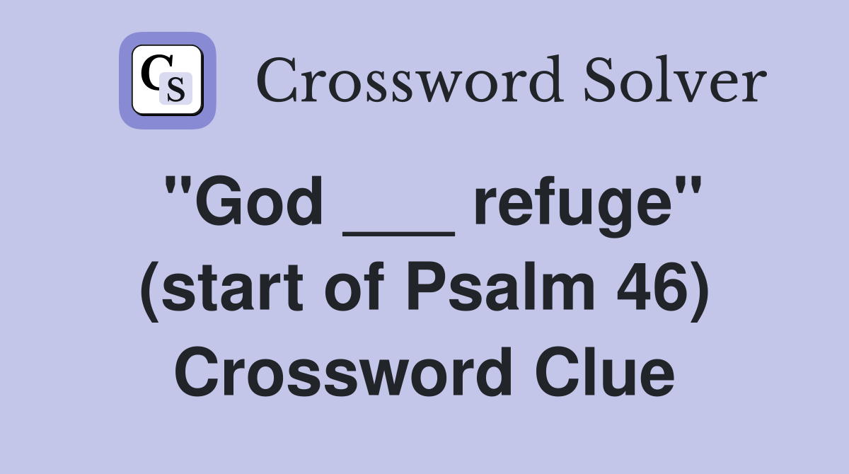 "God ___ refuge" (start of Psalm 46) Crossword Clue