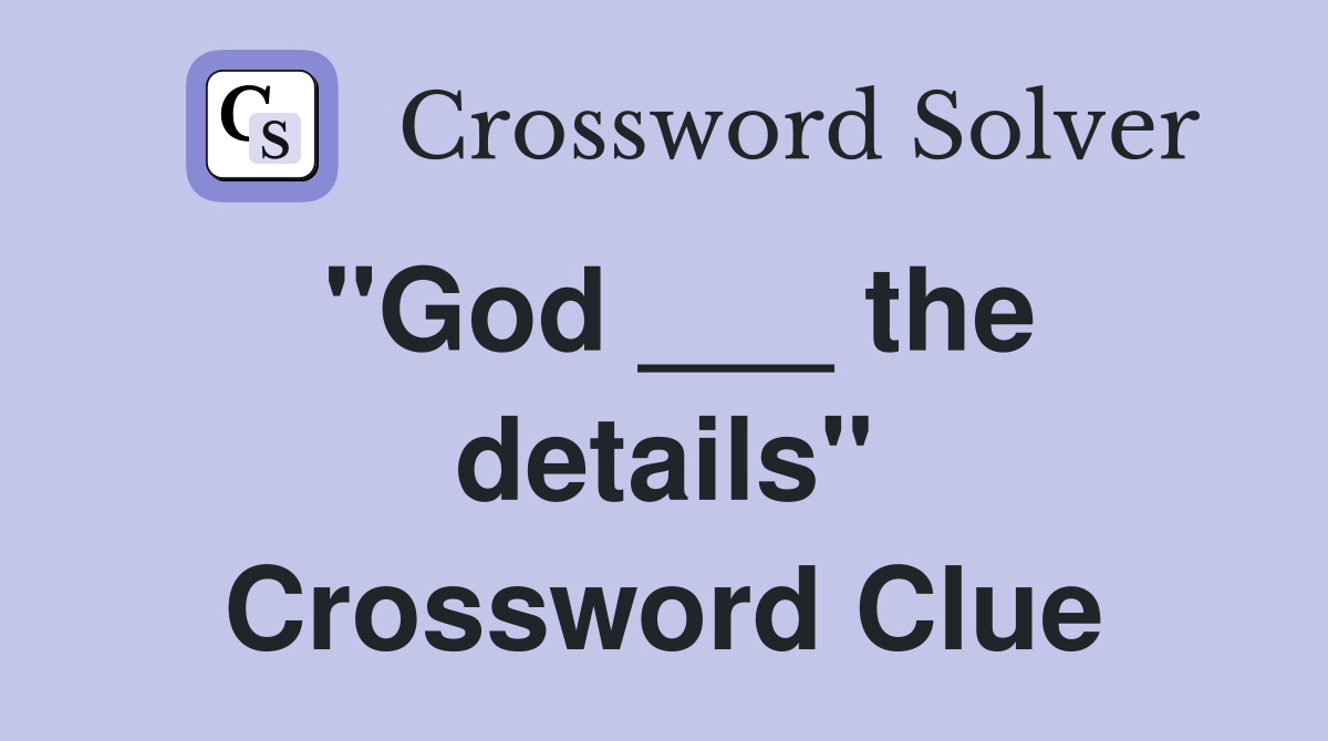 "God ___ the details" Crossword Clue