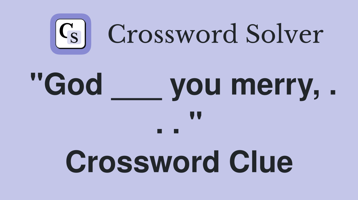 "God ___ you merry, . . . " Crossword Clue