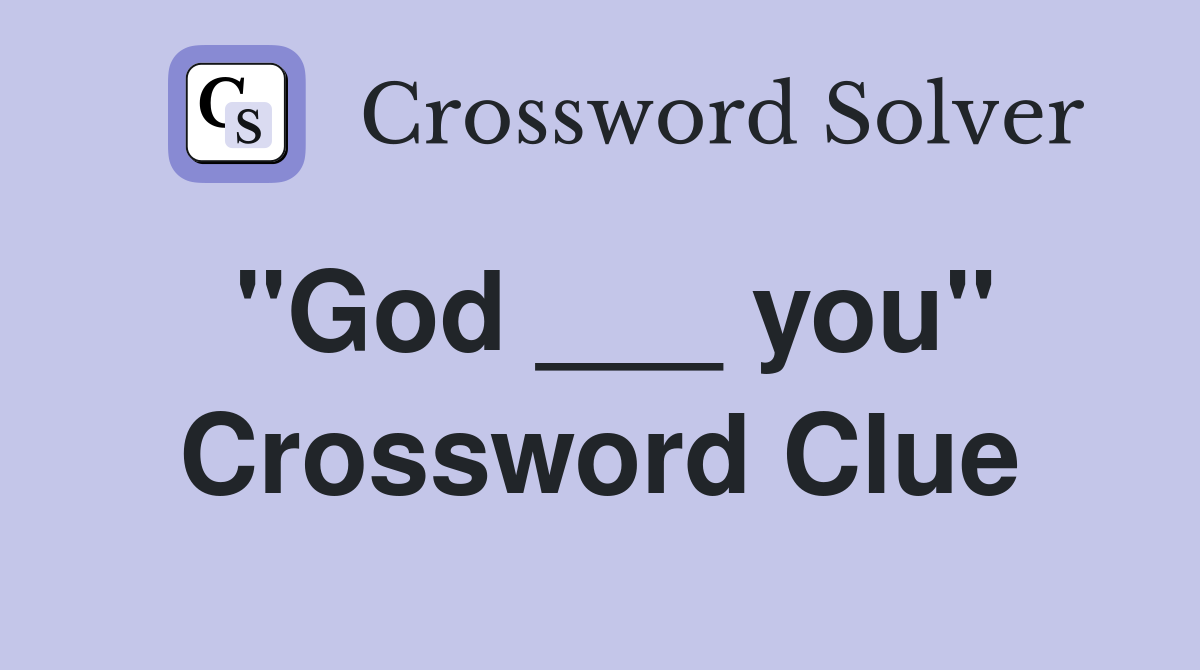 "God ___ you" Crossword Clue